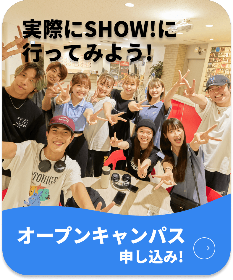 実際にSHOWに行ってみよう！　オープンキャンパス申し込み！