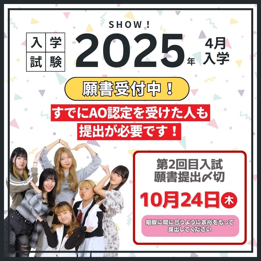 SHOW!入学試験2025年4月入学　願書受付中！すでにAO認定を受けた人も提出が必要です！第2回目入試願書提出〆切10月24日（木）期限に間に合うように余裕をもって提出してください